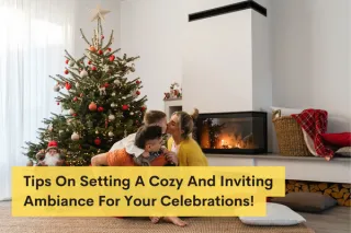 Tips On Setting A Cozy And Inviting Ambiance For Your Celebrations!