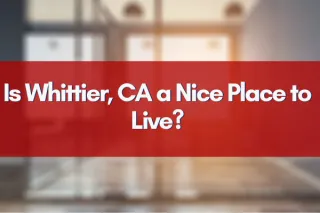 Is Whittier, CA a Nice Place to Live?