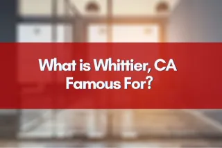 What is Whittier, CA Famous For?