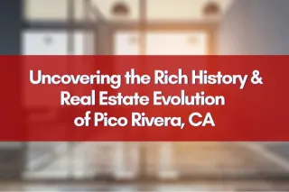  Uncovering the Rich History & Real Estate Evolution of Pico Rivera, CA