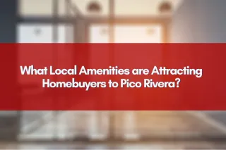 What Local Amenities are Attracting Homebuyers to Pico Rivera?