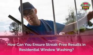 How Can You Ensure Streak-Free Results in Residential Window Washing?
