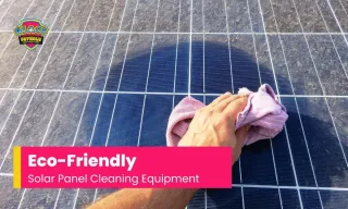 Eco-Friendly Solar Panel Cleaning Equipment: Keeping Panels Clean Without Harming the Environment