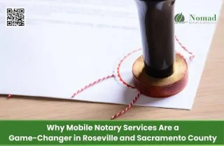 Why Mobile Notary Services Are a Game-Changer in Roseville and Sacramento County