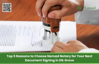 Top 5 Reasons to Choose Nomad Notary for Your Next Document Signing in Elk Grove