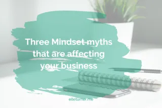 Three Mindset Myths that are affecting your business