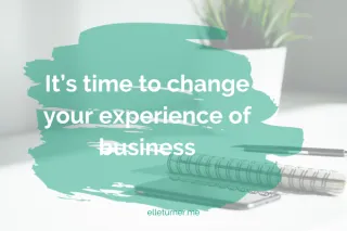 It's time to change your experience of business