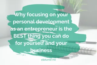 Why focusing on your personal development as an entrepreneur is the BEST thing you can do for yourself and your business