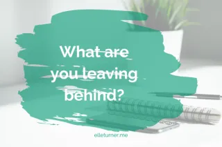 What are you leaving behind?