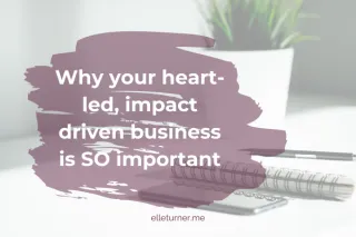 Why your heart-led, impact driven business is SO important