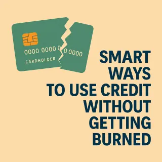 Smart Ways to Use Credit Without Getting Burned.