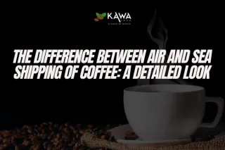 The Difference Between Air and Sea Shipping of Coffee: A Detailed Look