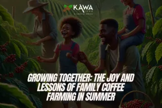 Growing Together: The Joy and Lessons of Family Coffee Farming in Summer