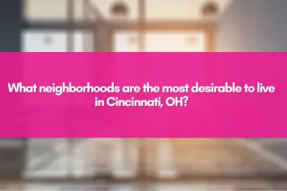 What neighborhoods are the most desirable to live in Cincinnati, OH?
