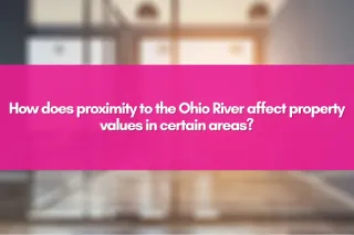 How does proximity to the Ohio River affect property values in certain areas?