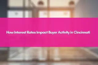 How Interest Rates Impact Buyer Activity in Cincinnati
