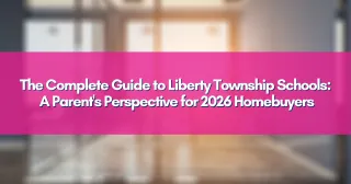 The Complete Guide to Liberty Township Schools: A Parent's Perspective for 2026 Homebuyers