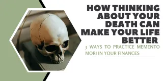 How Thinking About Your Death Can Make Your Life Better: 3 Ways to Practice Memento Mori in Your Finances