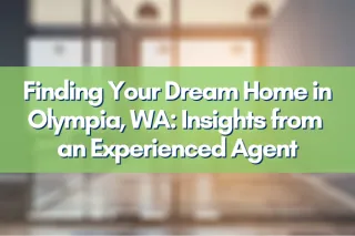Finding Your Dream Home in Olympia, WA: Insights from an Experienced Agent