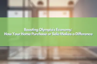 Boosting Olympia's Economy: How Your Home Purchase or Sale Makes a Difference