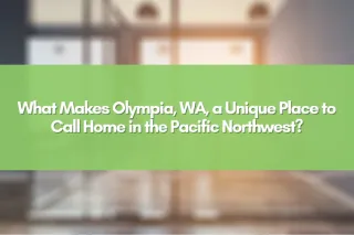 What Makes Olympia, WA, a Unique Place to Call Home in the Pacific Northwest?