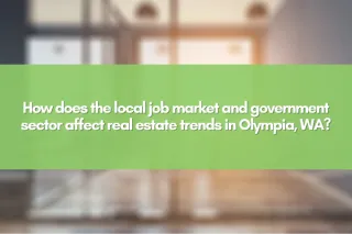 How does the local job market and government sector affect real estate trends in Olympia, WA?