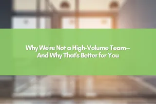 Why We're Not a High-Volume Team—And Why That's Better for You