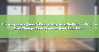The 'Nisqually Bottleneck' Reality: Why Living North or South of the River Changes Your Commute (and Home Price).