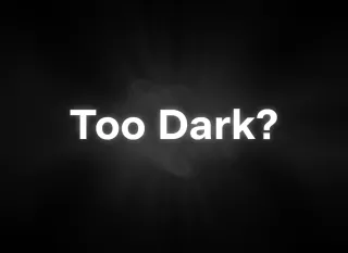 Too Dark? 