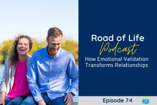 74. Emotional Validation: Rocket Fuel for your Relationship | Road of Life Podcast