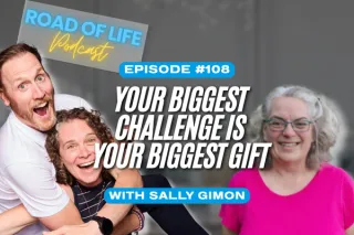 108. Your Biggest Challenge is Your Biggest Gift - Sally Gimon | Road of Life Podcast