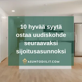 10 hyvää syytä ostaa uudiskohde seuraavaksi sijoitusasunnoksi