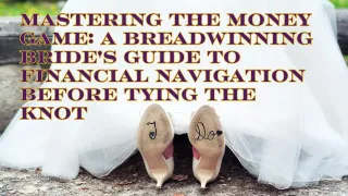 Mastering the Money Game: A Breadwinning Bride's Guide to Financial Navigation Before Tying the Knot