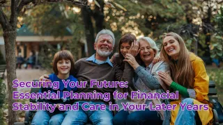 Securing Your Future: Essential Planning for Financial Stability and Care in Your Later Years