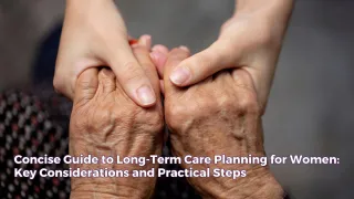 Concise Guide to Long-Term Care Planning for Women: Key Considerations and Practical Steps