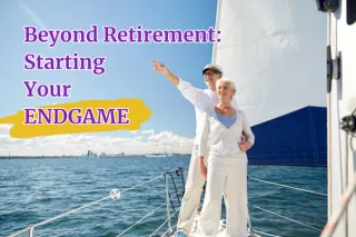 Beyond Retirement: Starting Your Endgame