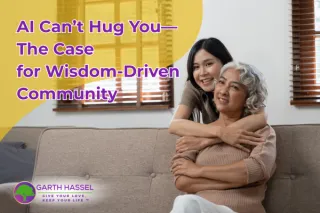 AI Can’t Hug You—The Case for Wisdom-Driven Community


