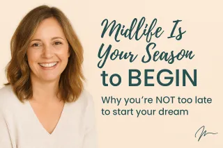 Why Midlife Is the Perfect Time to Start Your Dream