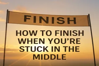 The Secret to Finishing What You Started - Even in the Mess