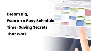 Dream Big, Even on a Busy Schedule: Time-Saving Secrets That Work