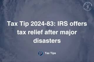 Tax Tip 2024-83: IRS offers tax relief after major disasters