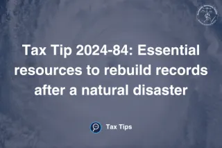 Tax Tip 2024-84: Essential resources to rebuild records after a natural disaster