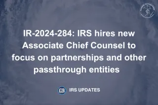 IR-2024-284: IRS hires new Associate Chief Counsel to focus on partnerships and other passthrough entities