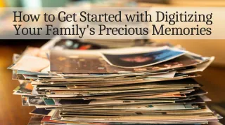 How to Get Started with Digitizing Your Family's Precious Memories