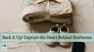 Back It Up! Capture the Heart Behind Heirlooms