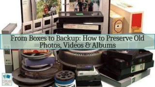 From Boxes to Backup: How to Preserve Old Photos, Videos & Albums