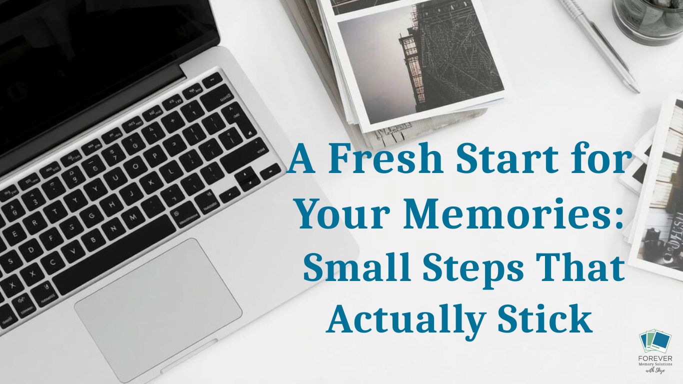A Fresh Start for Your Memories: Small Steps That Actually Stick
