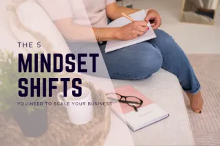 Mindset Shifts to scale your business