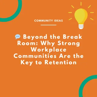Beyond the Break Room: Why Strong Workplace Communities Are the Key to Retention