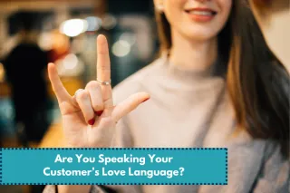 Are You Speaking Your Customer’s Love Language?
